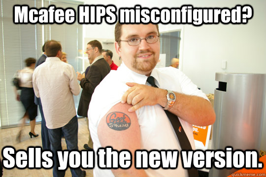 Mcafee HIPS misconfigured? Sells you the new version. - Mcafee HIPS misconfigured? Sells you the new version.  GeekSquad Gus