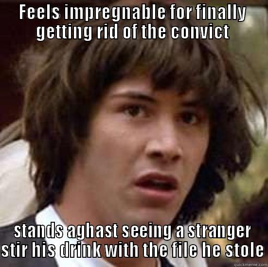 Aghast and Impregnable - FEELS IMPREGNABLE FOR FINALLY GETTING RID OF THE CONVICT STANDS AGHAST SEEING A STRANGER STIR HIS DRINK WITH THE FILE HE STOLE conspiracy keanu