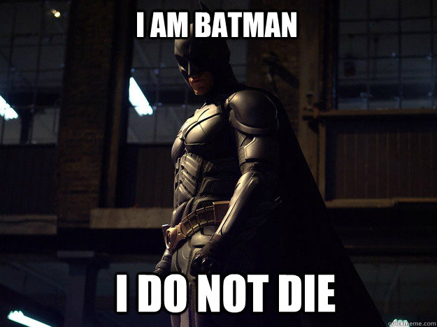 I am Batman I do not die - I am Batman I do not die  Batman fear