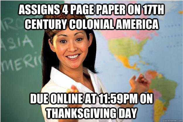 Assigns 4 page paper on 17th Century colonial America Due online at 11:59PM on Thanksgiving Day  Scumbag Teacher