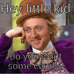 HEY LITTLE KID  DO YOU WANT SOME CANDY? Creepy Wonka