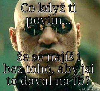 CO KDYŽ TI POVÍM... ŽE SE NAJÍŠ I BEZ TOHO, ABY JSI TO DAVAL NA FB? Matrix Morpheus