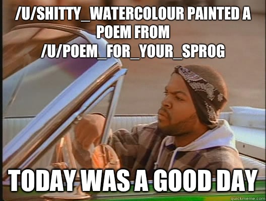 /u/Shitty_Watercolour painted a poem from /u/Poem_for_your_sprog Today was a good day  today was a good day