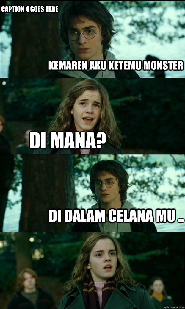 Kemaren aku ketemu monster Di mana? Di dalam celana mu .. Caption 4 goes here  Horny Harry