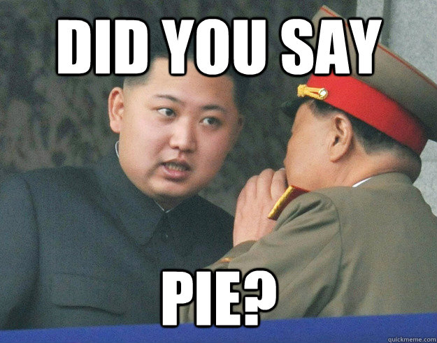 Did you say Pie?  Hungry Kim Jong Un