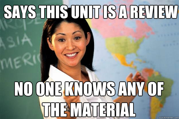 Says this unit is a review  no one knows any of the material  Unhelpful High School Teacher