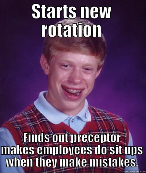 Drop and give me 20! - STARTS NEW ROTATION FINDS OUT PRECEPTOR MAKES EMPLOYEES DO SIT UPS WHEN THEY MAKE MISTAKES. Bad Luck Brian