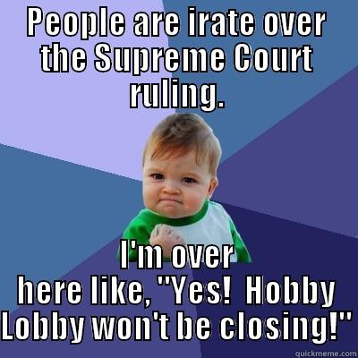 Hobby Lobby - PEOPLE ARE IRATE OVER THE SUPREME COURT RULING. I'M OVER HERE LIKE, 