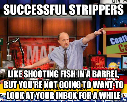 Successful Strippers like shooting fish in a barrel, but you're not going to want to look at your inbox for a while  Mad Karma with Jim Cramer