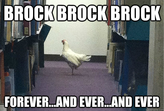 brock brock brock forever...and ever...and ever - brock brock brock forever...and ever...and ever  Grade-A Chicken