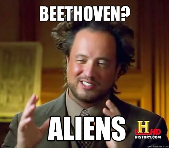 Beethoven?  Aliens  Ancient Aliens