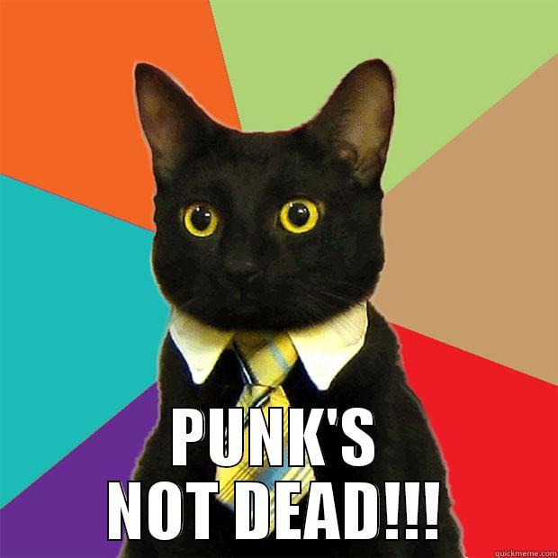 You're right!!! -  PUNK'S NOT DEAD!!! Business Cat