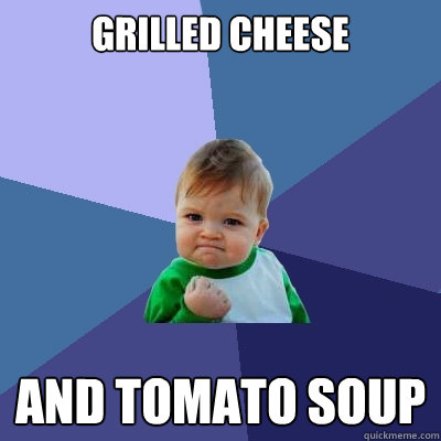 Grilled Cheese And Tomato Soup - Grilled Cheese And Tomato Soup  Success Kid