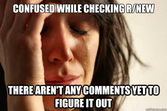 Confused while checking r/new There aren't any comments yet to figure it out  First World Problems