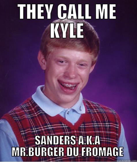 KYLE FTW - THEY CALL ME KYLE SANDERS A.K.A MR.BURGER DU FROMAGE Bad Luck Brian