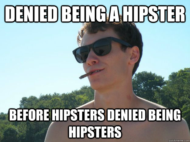 DENIED BEING A HIPSTER BEFORE HIPSTERS DENIED BEING HIPSTERS - DENIED BEING A HIPSTER BEFORE HIPSTERS DENIED BEING HIPSTERS  Coolburg