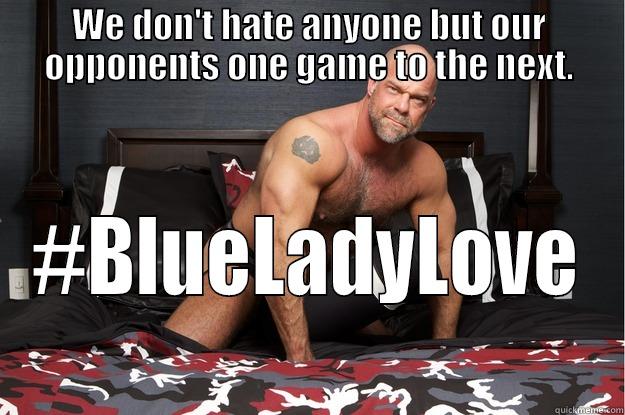 WE DON'T HATE ANYONE BUT OUR OPPONENTS ONE GAME TO THE NEXT. #BLUELADYLOVE Gorilla Man