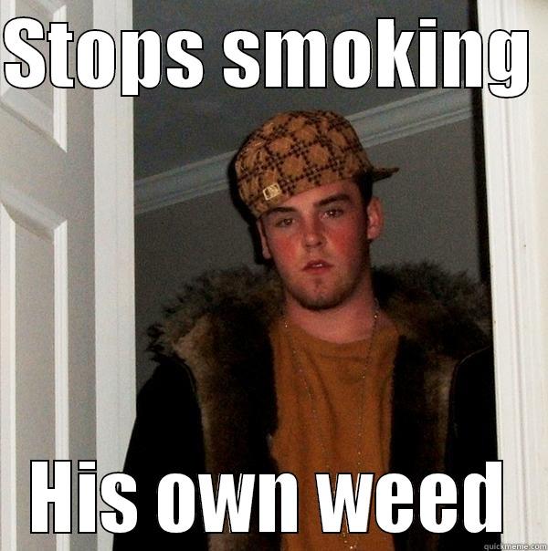 STOPS SMOKING  HIS OWN WEED Scumbag Steve