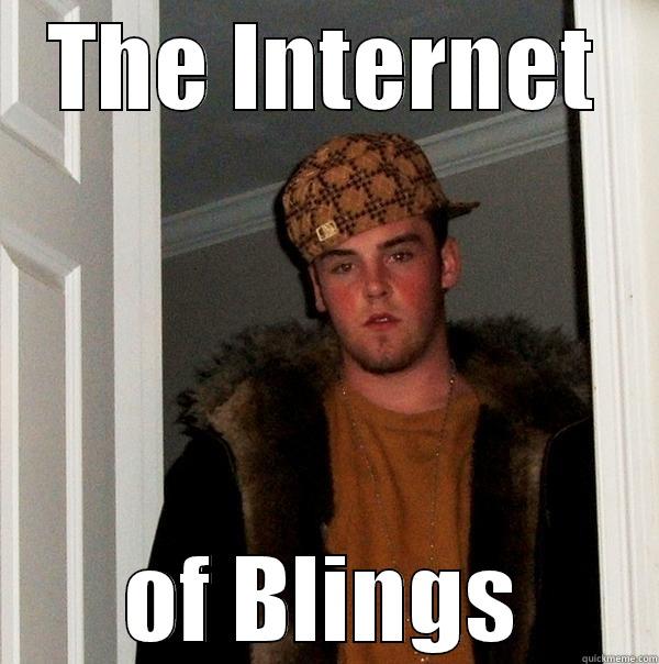 Internet of Blings - THE INTERNET OF BLINGS Scumbag Steve