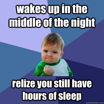 wakes up in the middle of the night relize you still have hours of sleep  Success Kid