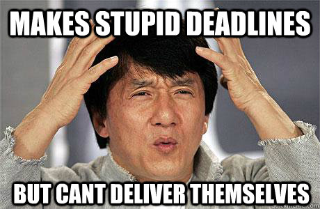 makes stupid deadlines but cant deliver themselves - makes stupid deadlines but cant deliver themselves  EPIC JACKIE CHAN