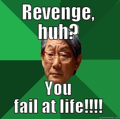 Revenge hu failure - REVENGE, HUH? YOU FAIL AT LIFE!!!! High Expectations Asian Father