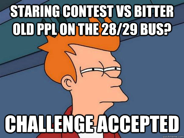 Staring contest vs bitter old ppl on the 28/29 bus? Challenge Accepted  Futurama Fry