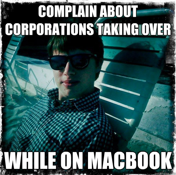 complain about corporations taking over while on macbook  Wannabe Hipster Benton