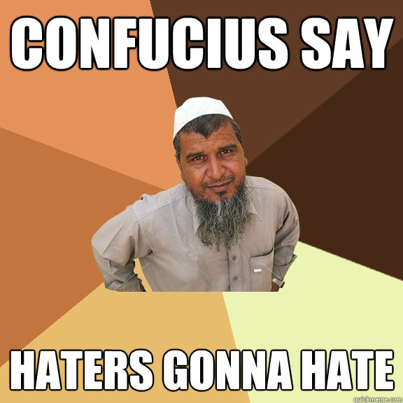 confucius say Haters gonna Hate - confucius say Haters gonna Hate  Ordinary Muslim Man