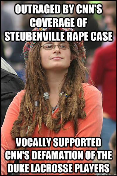 OUTRAGED BY cnn's COVERAGE OF STEUBENVILLE rape case Vocally supported cnn's defamation of the duke lacrosse players - OUTRAGED BY cnn's COVERAGE OF STEUBENVILLE rape case Vocally supported cnn's defamation of the duke lacrosse players  College Liberal