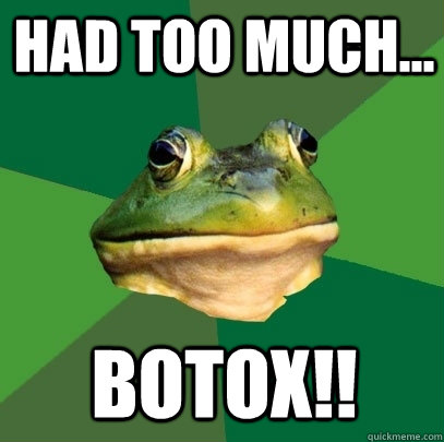 had too much... botox!! - had too much... botox!!  Foul Bachelor Frog