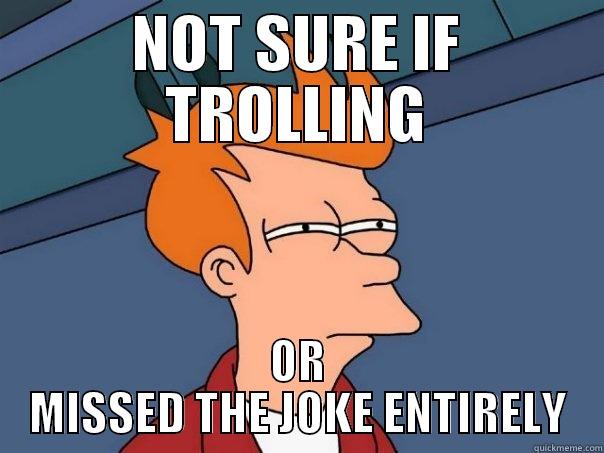 NOT SURE IF TROLLING OR MISSED THE JOKE ENTIRELY Futurama Fry