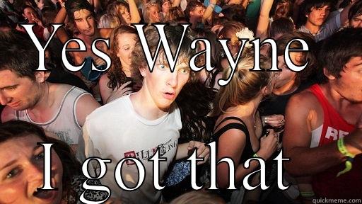 YES WAYNE  I GOT THAT  Sudden Clarity Clarence