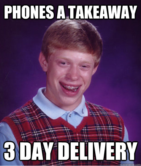 phones a takeaway 3 day delivery  Bad Luck Brian