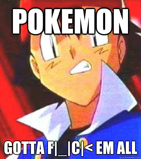 POKEMON Gotta F|_|C|< Em ALL  Angry Ash