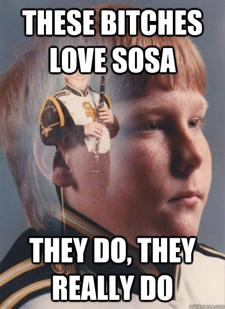 These Bitches love sosa they do, they really do - These Bitches love sosa they do, they really do  PTSD Clarinet Boy