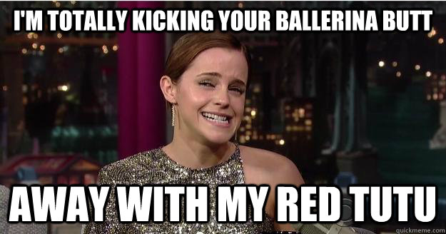 I'm totally kicking your ballerina butt away with my red tutu  Emma Watson Troll