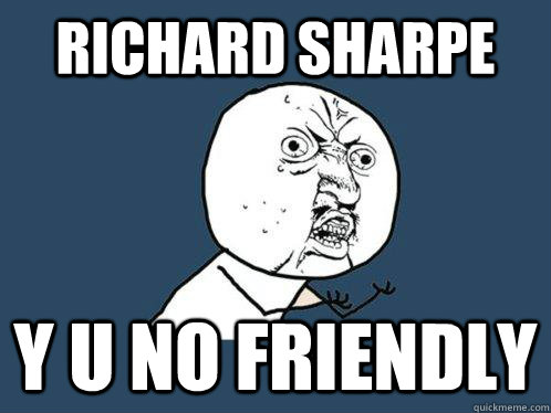 RICHARD SHARPE Y U NO FRIENDLY - RICHARD SHARPE Y U NO FRIENDLY  Y U No