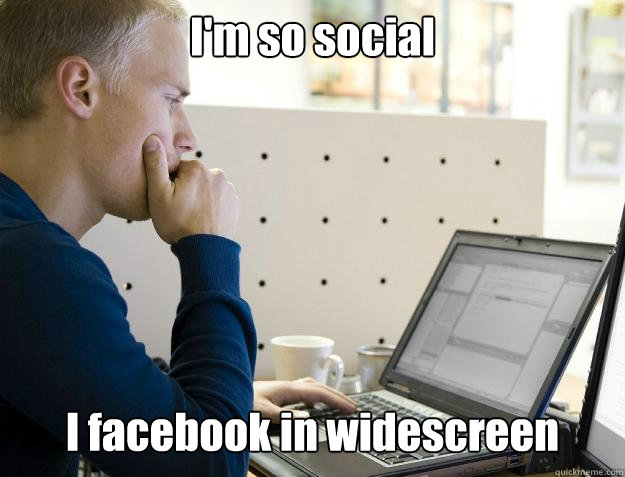 I'm so social I facebook in widescreen  Programmer