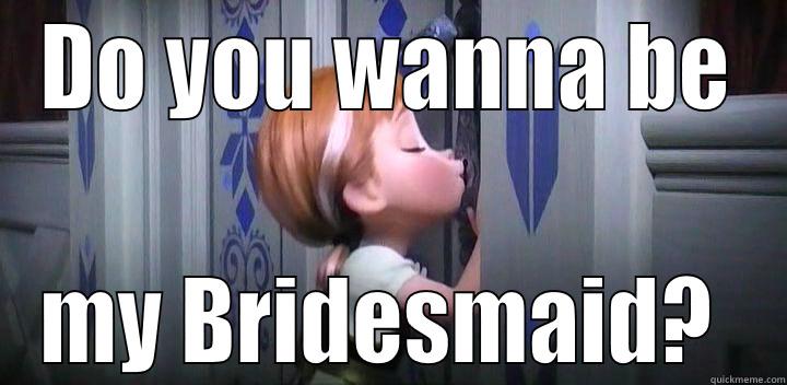 DO YOU WANNA BE MY BRIDESMAID?  Misc