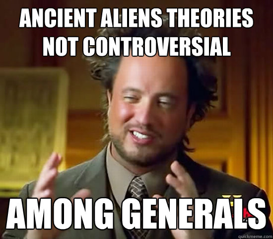 ancient aliens theories not controversial among generals  Ancient Aliens