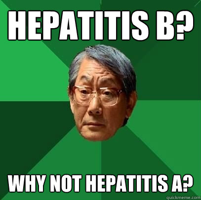 hepatitis b? Why not hepatitis A? - hepatitis b? Why not hepatitis A?  ASIAN FATHER