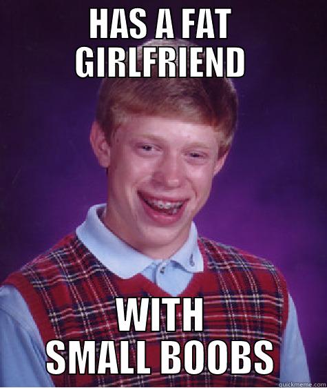 HAS A FAT GIRLFRIEND WITH SMALL BOOBS Bad Luck Brian