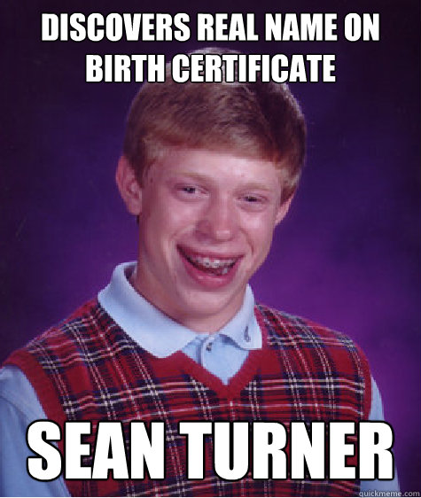 DISCOVERS REAL NAME ON BIRTH CERTIFICATE SEAN TURNER  Bad Luck Brian