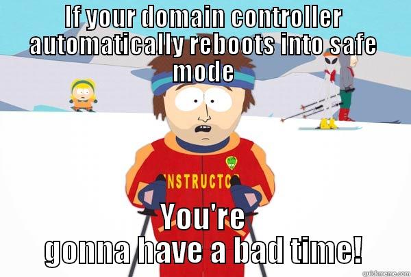 bad dc - IF YOUR DOMAIN CONTROLLER AUTOMATICALLY REBOOTS INTO SAFE MODE YOU'RE GONNA HAVE A BAD TIME! Super Cool Ski Instructor