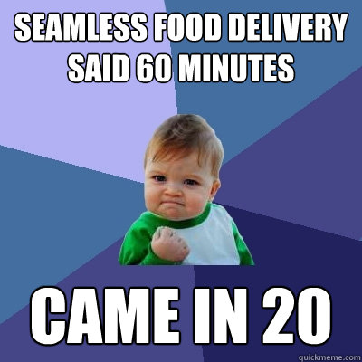 Seamless food delivery said 60 minutes came in 20  Success Kid