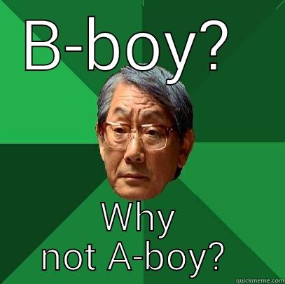 B-BOY?  WHY NOT A-BOY?  High Expectations Asian Father