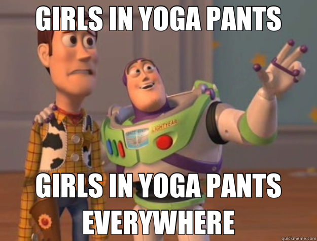 GIRLS IN YOGA PANTS GIRLS IN YOGA PANTS EVERYWHERE - GIRLS IN YOGA PANTS GIRLS IN YOGA PANTS EVERYWHERE  Toy Story