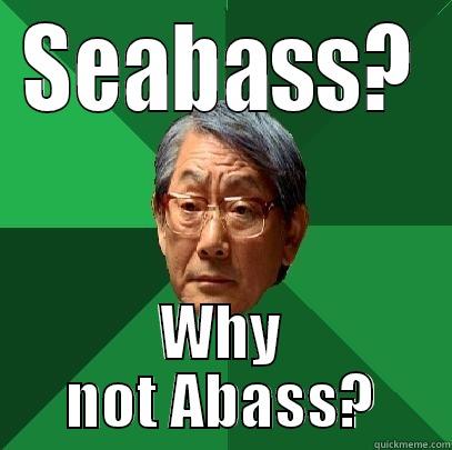 SEABASS? WHY NOT ABASS? High Expectations Asian Father