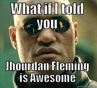 The only one in the entire world - WHAT IF I TOLD YOU JHOURDAN FLEMING IS AWESOME Matrix Morpheus